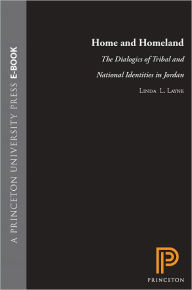 Title: Home and Homeland: The Dialogics of Tribal and National Identities in Jordan, Author: Linda L. Layne