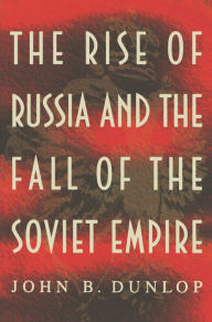 Title: The Rise of Russia and the Fall of the Soviet Empire, Author: John B. Dunlop