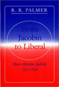 Title: From Jacobin to Liberal: Marc-Antoine Jullien, 1775-1848, Author: Marc-Antoine Jullien