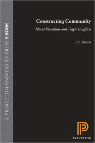 Title: Constructing Community: Moral Pluralism and Tragic Conflicts, Author: J. Donald Moon