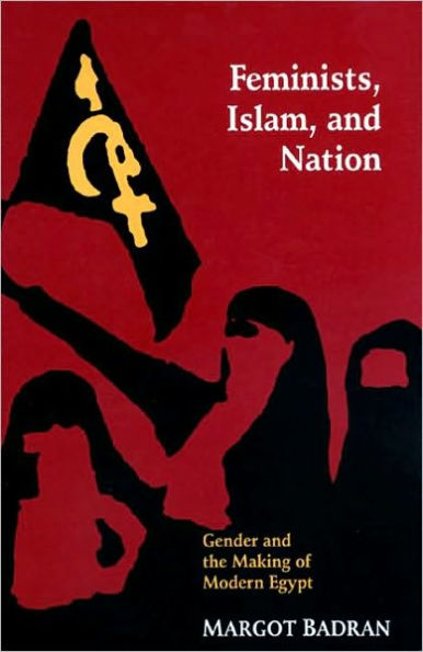 Feminists, Islam, and Nation: Gender and the Making of Modern Egypt