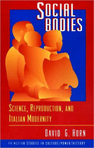 Title: Social Bodies: Science, Reproduction, and Italian Modernity, Author: David G. Horn