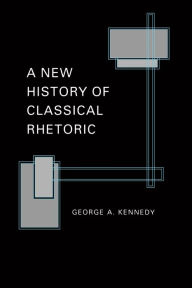 Title: A New History of Classical Rhetoric, Author: George A. Kennedy