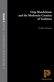 Title: Osip Mandelstam and the Modernist Creation of Tradition, Author: Clare Cavanagh
