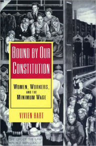 Title: Bound by Our Constitution: Women, Workers, and the Minimum Wage, Author: Vivien Hart