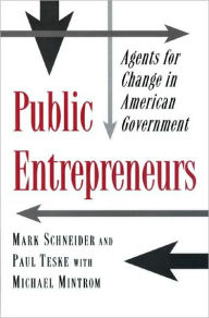 Title: Public Entrepreneurs: Agents for Change in American Government, Author: Mark Schneider