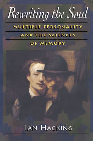 Title: Rewriting the Soul: Multiple Personality and the Sciences of Memory, Author: Ian Hacking