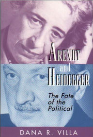 Title: Arendt and Heidegger: The Fate of the Political, Author: Dana Villa