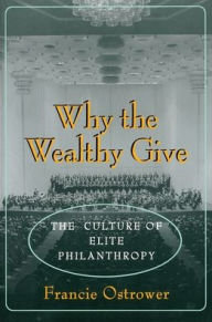 Title: Why the Wealthy Give: The Culture of Elite Philanthropy, Author: Francie Ostrower
