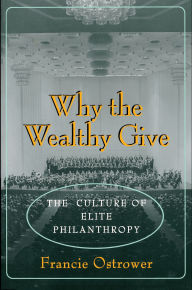 Title: Why the Wealthy Give: The Culture of Elite Philanthropy, Author: Francie Ostrower