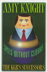 Title: Spies without Cloaks: The KGB's Successors, Author: Amy Knight