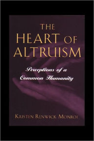 Title: The Heart of Altruism: Perceptions of a Common Humanity, Author: Kristen Renwick Monroe