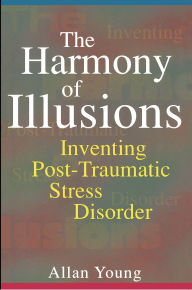 Title: The Harmony of Illusions: Inventing Post-Traumatic Stress Disorder, Author: Allan Young
