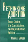 Rethinking Abortion: Equal Choice, the Constitution, and Reproductive Politics