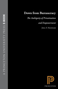 Title: Down from Bureaucracy: The Ambiguity of Privatization and Empowerment, Author: Joel F. Handler