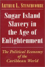 Sugar Island Slavery in the Age of Enlightenment: The Political Economy of the Caribbean World