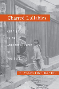 Title: Charred Lullabies: Chapters in an Anthropography of Violence, Author: E. Valentine Daniel