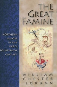 Title: The Great Famine: Northern Europe in the Early Fourteenth Century, Author: William Chester Jordan