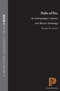 Title: Paths of Fire: An Anthropologist's Inquiry into Western Technology, Author: Robert M. Adams