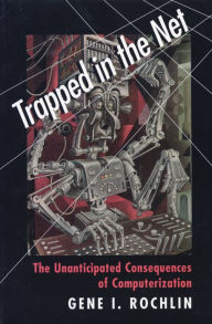 Title: Trapped in the Net: The Unanticipated Consequences of Computerization, Author: Gene I. Rochlin