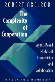 Title: The Complexity of Cooperation: Agent-Based Models of Competition and Collaboration, Author: Robert Axelrod