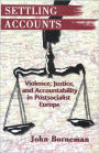 Settling Accounts: Violence, Justice, and Accountability in Postsocialist Europe