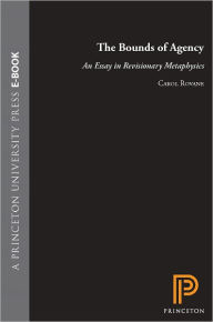 Title: The Bounds of Agency: An Essay in Revisionary Metaphysics, Author: Carol Rovane