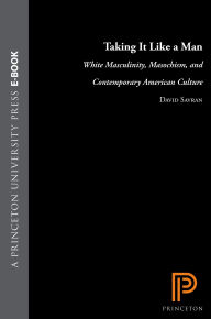 Title: Taking It Like a Man: White Masculinity, Masochism, and Contemporary American Culture, Author: David Savran