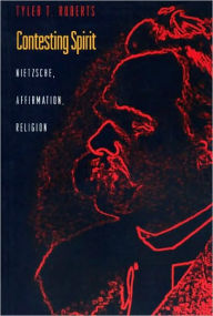 Title: Contesting Spirit: Nietzsche, Affirmation, Religion, Author: Tyler T. Roberts