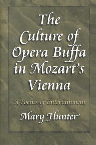 Title: The Culture of Opera Buffa in Mozart's Vienna: A Poetics of Entertainment, Author: Mary Hunter
