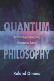 Title: Quantum Philosophy: Understanding and Interpreting Contemporary Science, Author: Roland Omnès