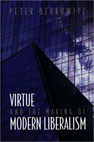 Title: Virtue and the Making of Modern Liberalism, Author: Peter Berkowitz