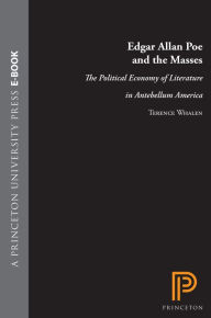 Title: Edgar Allan Poe and the Masses: The Political Economy of Literature in Antebellum America, Author: Terence Whalen
