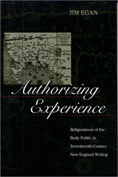 Authorizing Experience: Refigurations of the Body Politic in Seventeenth-Century New England Writing