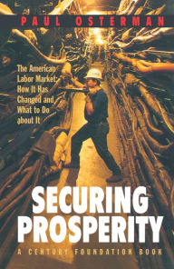 Title: Securing Prosperity: The American Labor Market: How It Has Changed and What to Do about It, Author: Paul Osterman