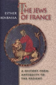 Title: The Jews of France: A History from Antiquity to the Present, Author: Esther Benbassa