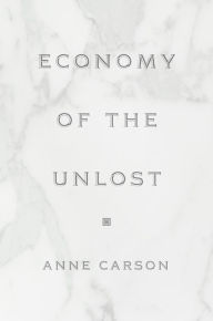 Title: Economy of the Unlost: (Reading Simonides of Keos with Paul Celan), Author: Anne Carson