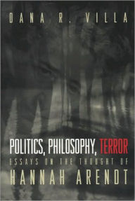 Title: Politics, Philosophy, Terror: Essays on the Thought of Hannah Arendt, Author: Dana Villa