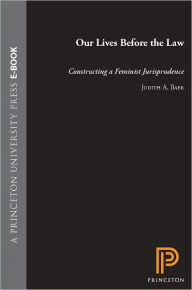 Title: Our Lives Before the Law: Constructing a Feminist Jurisprudence, Author: Judith A. Baer