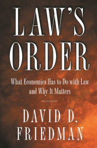 Title: Law's Order: What Economics Has to Do with Law and Why It Matters, Author: David D. Friedman