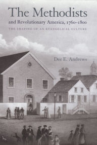 Title: The Methodists and Revolutionary America, 1760-1800: The Shaping of an Evangelical Culture, Author: Dee E. Andrews