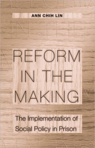 Title: Reform in the Making: The Implementation of Social Policy in Prison, Author: Ann Chih Lin