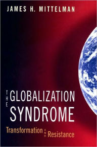 Title: The Globalization Syndrome: Transformation and Resistance, Author: James H. Mittelman