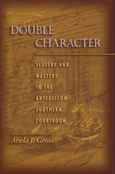 Double Character: Slavery and Mastery in the Antebellum Southern Courtroom