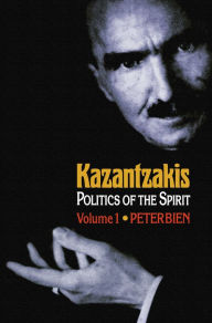 Title: Kazantzakis, Volume 1: Politics of the Spirit, Author: Peter Bien