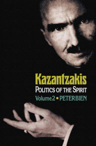 Title: Kazantzakis, Volume 2: Politics of the Spirit, Author: Peter Bien