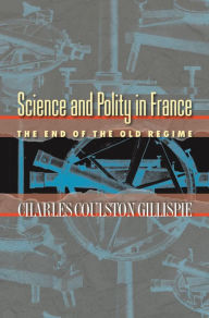 Title: Science and Polity in France: The End of the Old Regime, Author: Charles Coulston Gillispie