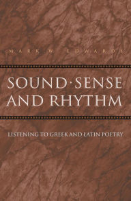Title: Sound, Sense, and Rhythm: Listening to Greek and Latin Poetry, Author: Mark W. Edwards