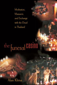 Title: The Funeral Casino: Meditation, Massacre, and Exchange with the Dead in Thailand, Author: Alan Klima