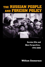 Title: The Russian People and Foreign Policy: Russian Elite and Mass Perspectives, 1993-2000, Author: William Zimmerman